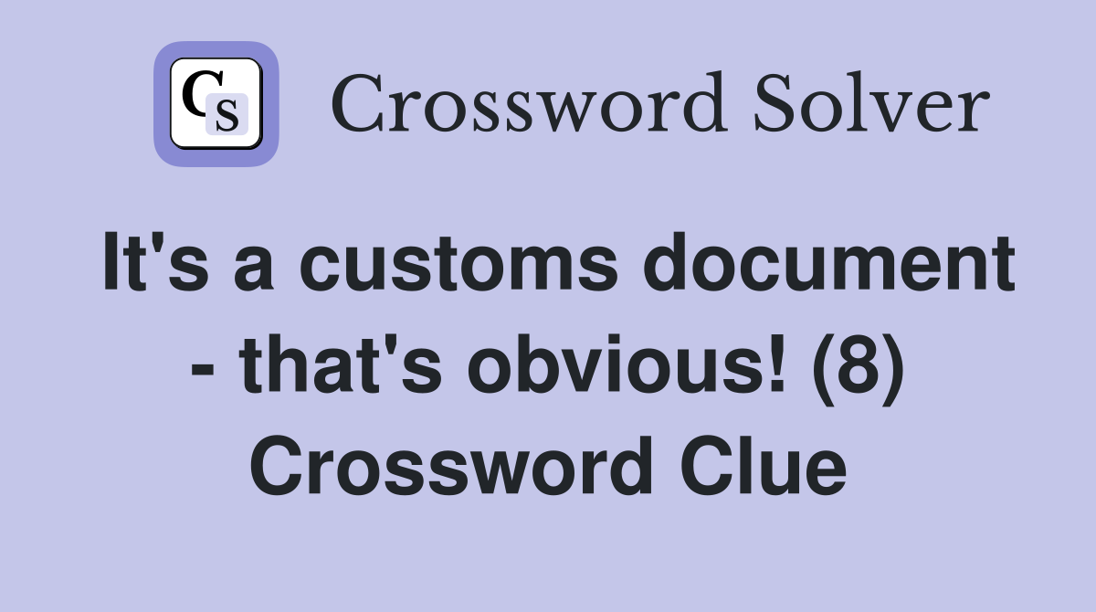It's a customs document - that's obvious! (8) Crossword Clue