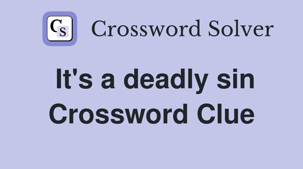 It's a deadly sin Crossword Clue