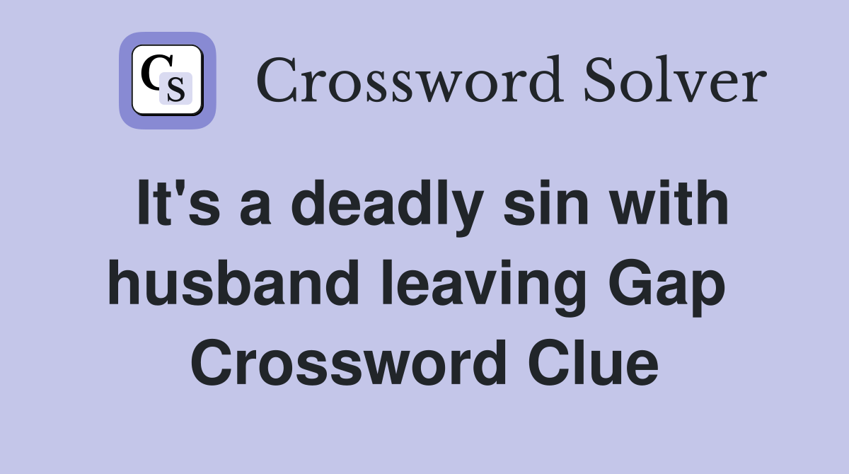It's a deadly sin with husband leaving Gap  Crossword Clue