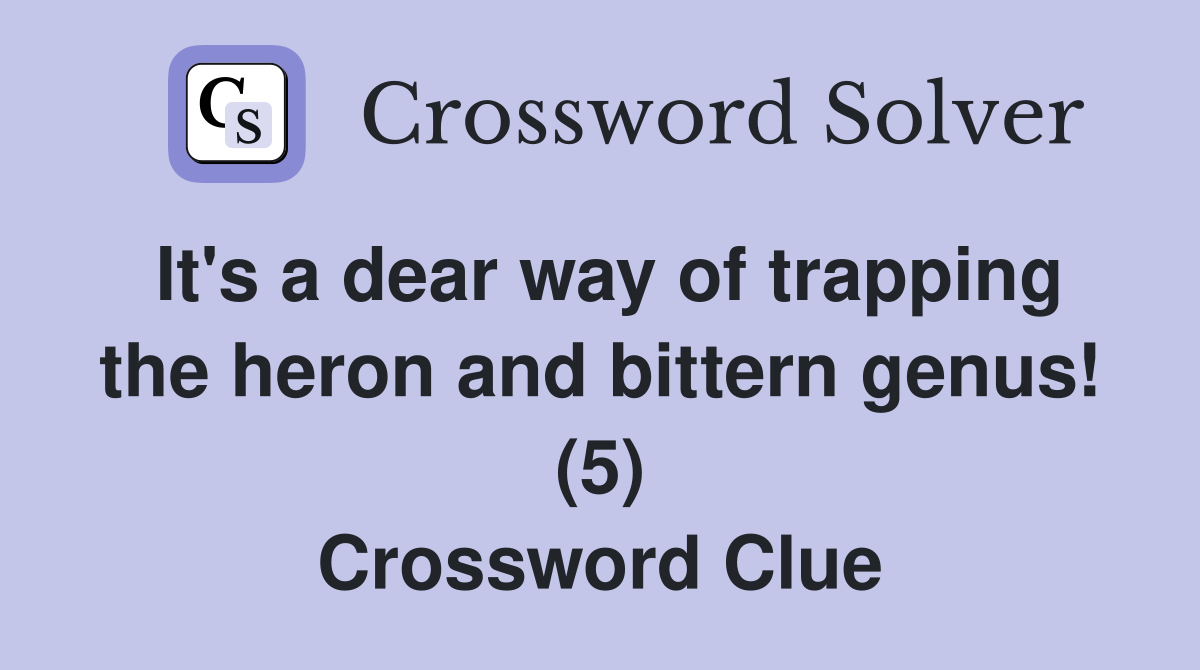 It's a dear way of trapping the heron and bittern genus! (5) Crossword Clue