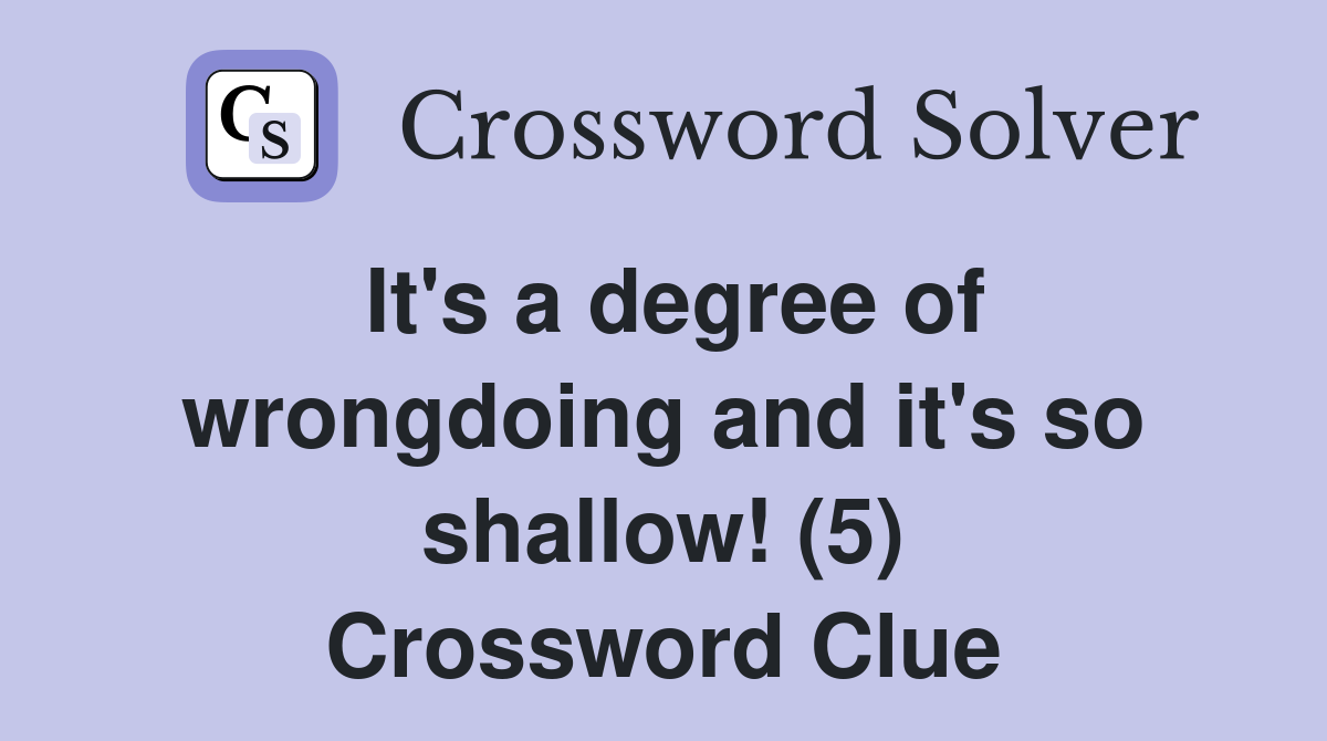 It's a degree of wrongdoing and it's so shallow! (5) Crossword Clue