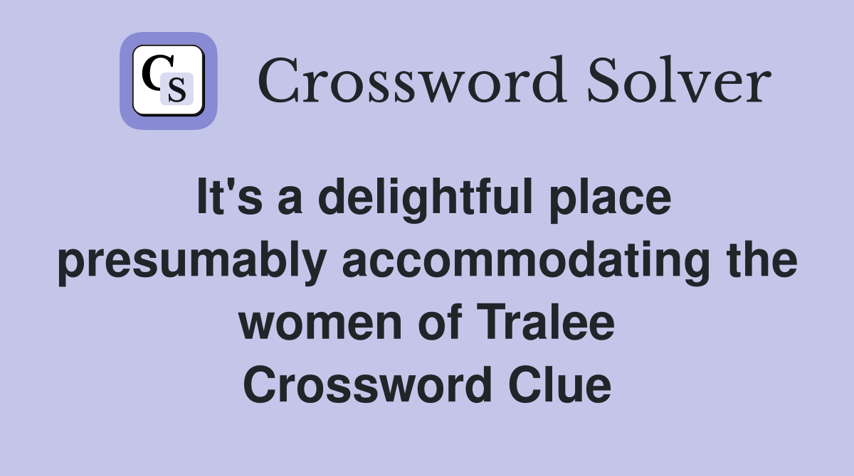 It's a delightful place presumably accommodating the women of Tralee Crossword Clue