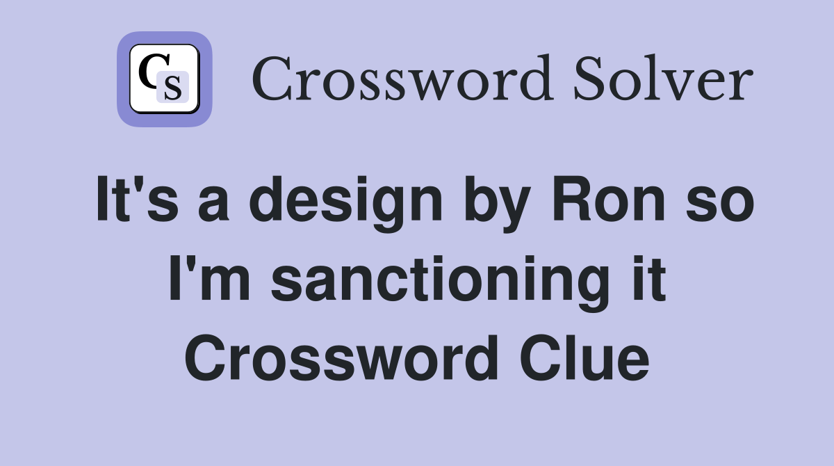 It's a design by Ron so I'm sanctioning it Crossword Clue