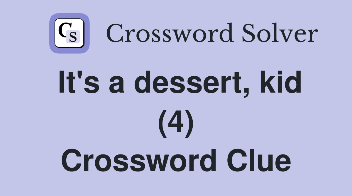 It's a dessert, kid (4) Crossword Clue