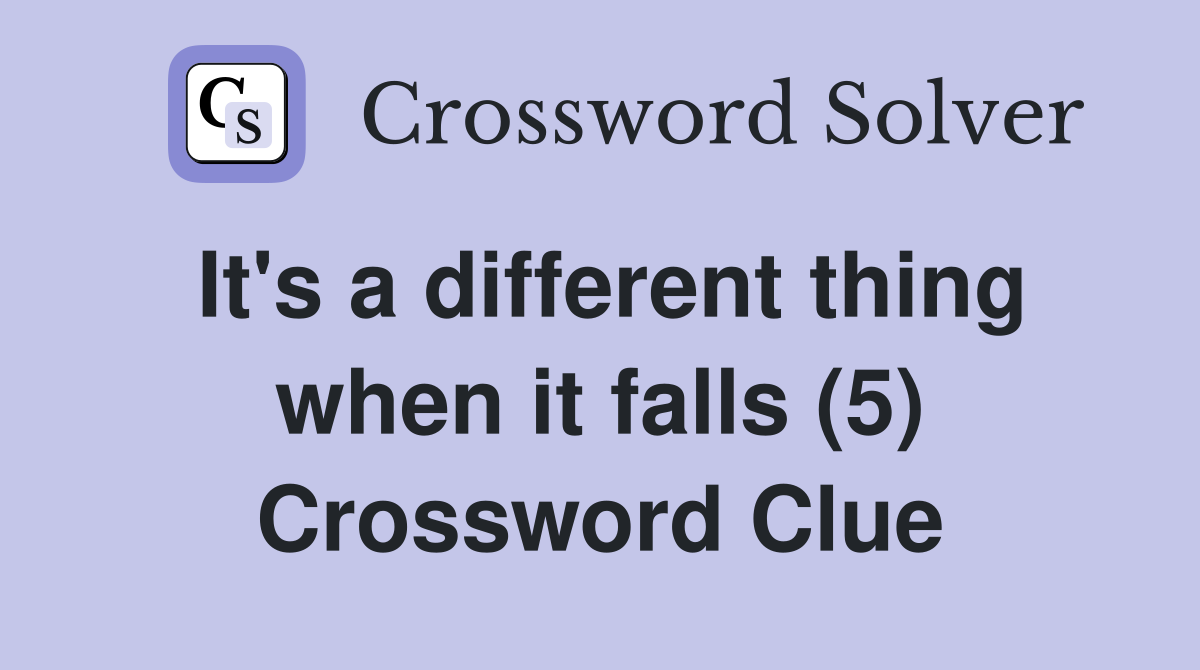 It's a different thing when it falls (5) Crossword Clue