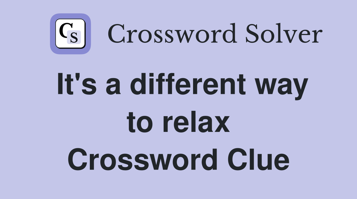 It's a different way to relax Crossword Clue