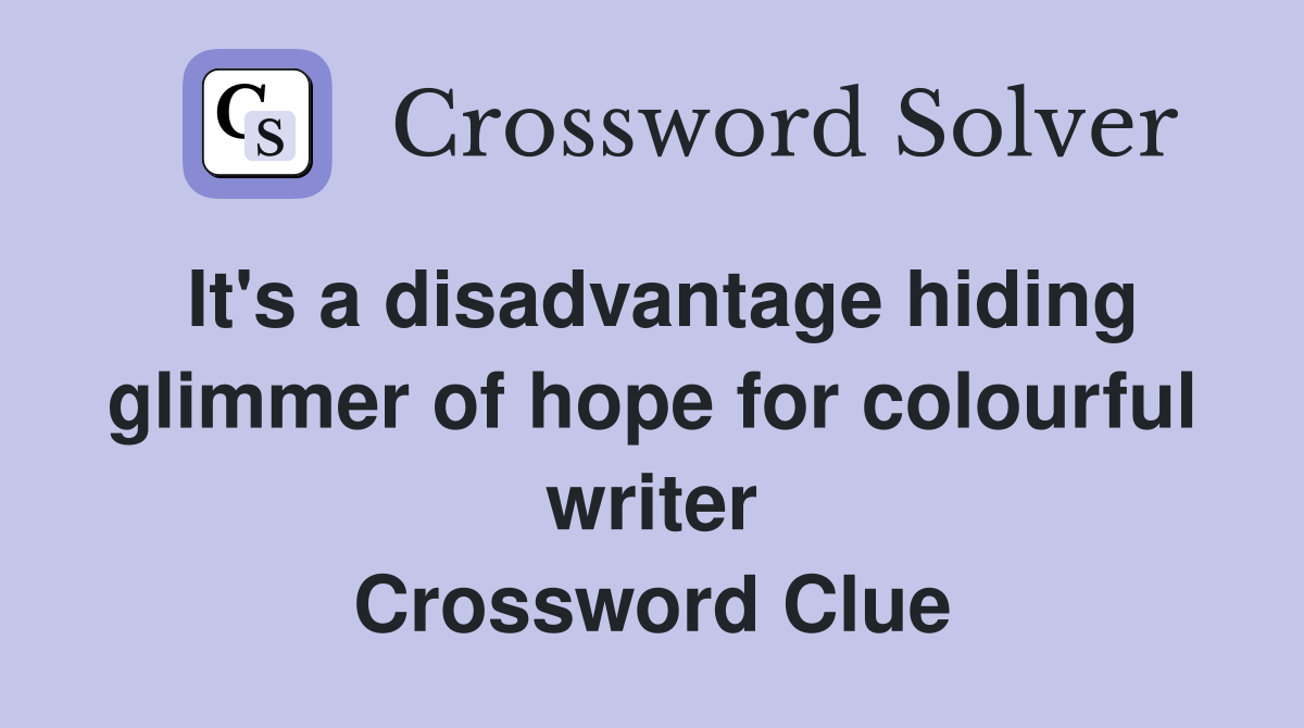 It's a disadvantage hiding glimmer of hope for colourful writer Crossword Clue