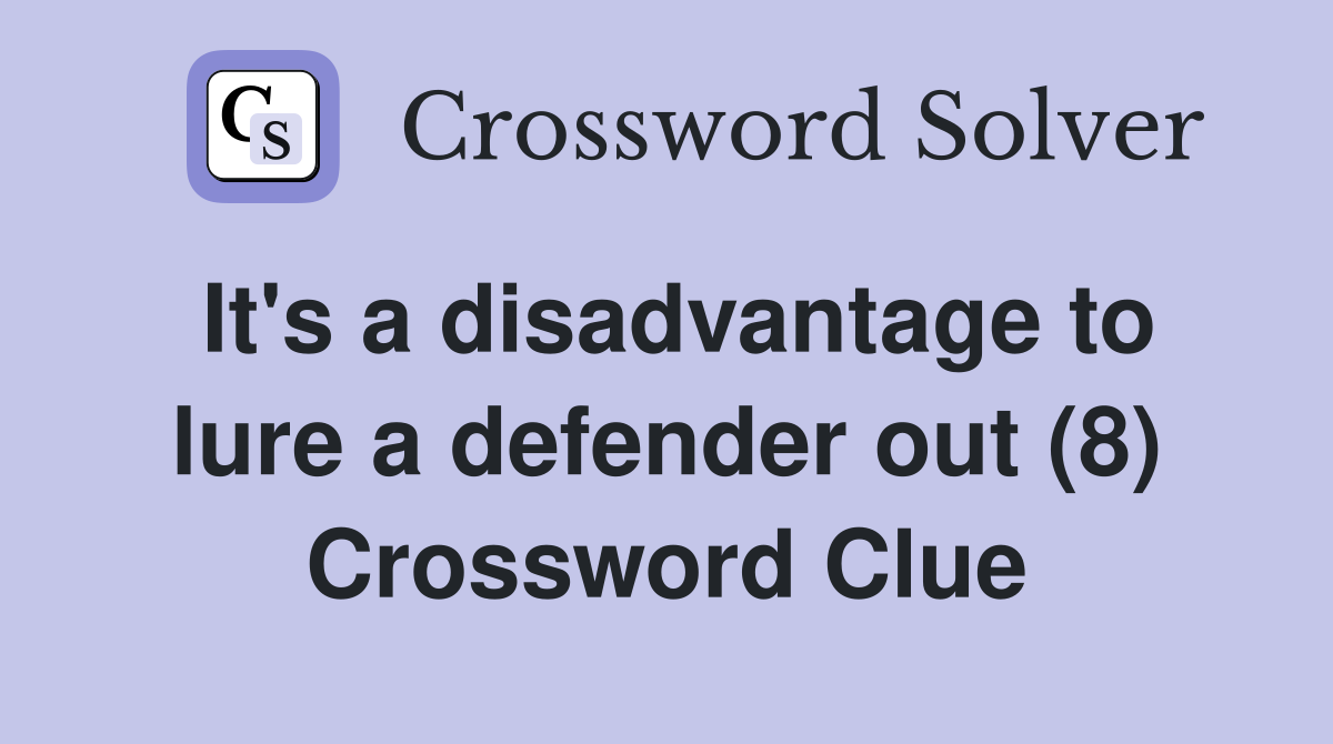 It's a disadvantage to lure a defender out (8) Crossword Clue