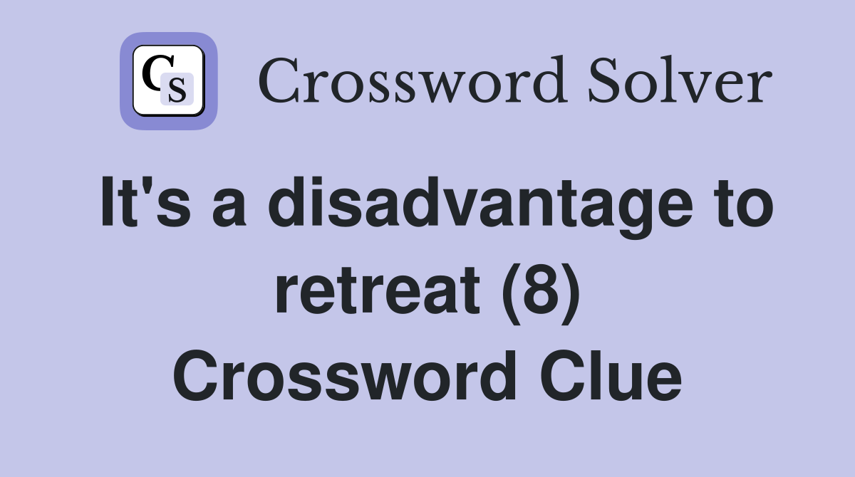 It's a disadvantage to retreat (8) Crossword Clue
