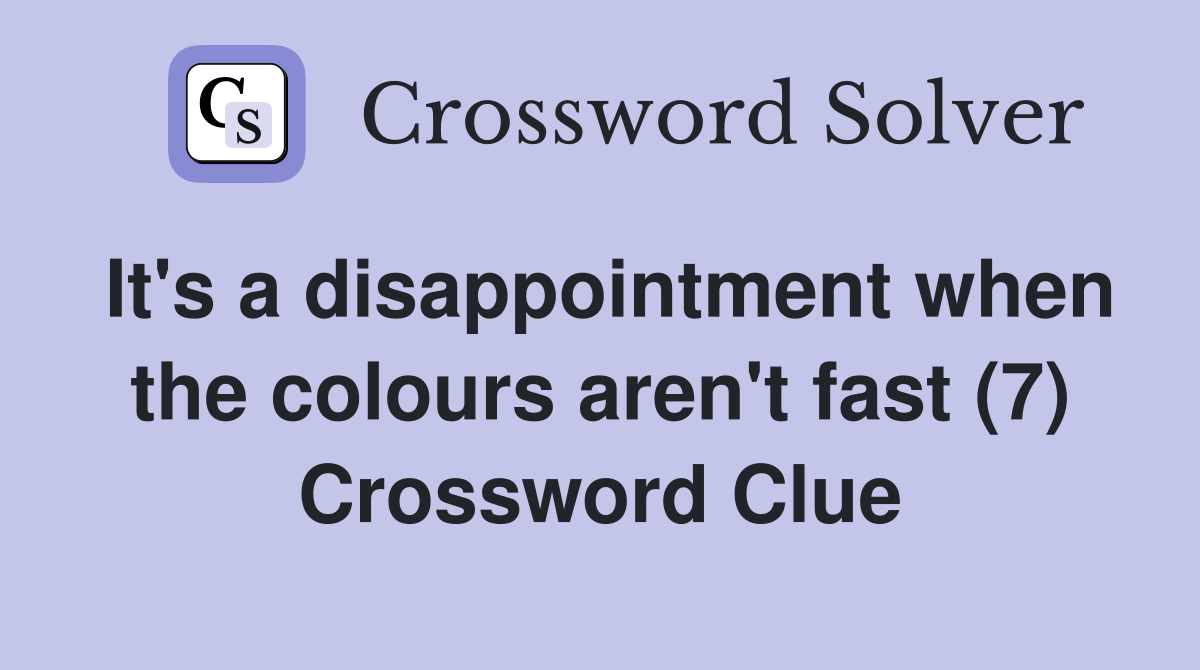 It's a disappointment when the colours aren't fast (7) Crossword Clue