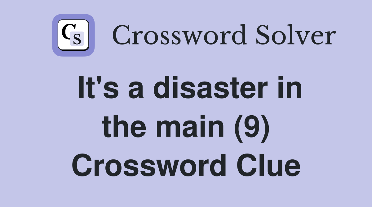 It's a disaster in the main (9) Crossword Clue
