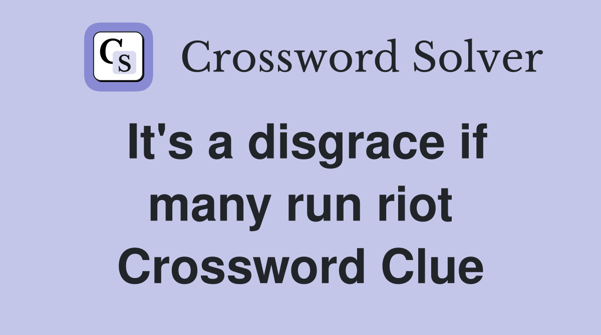 It's a disgrace if many run riot Crossword Clue