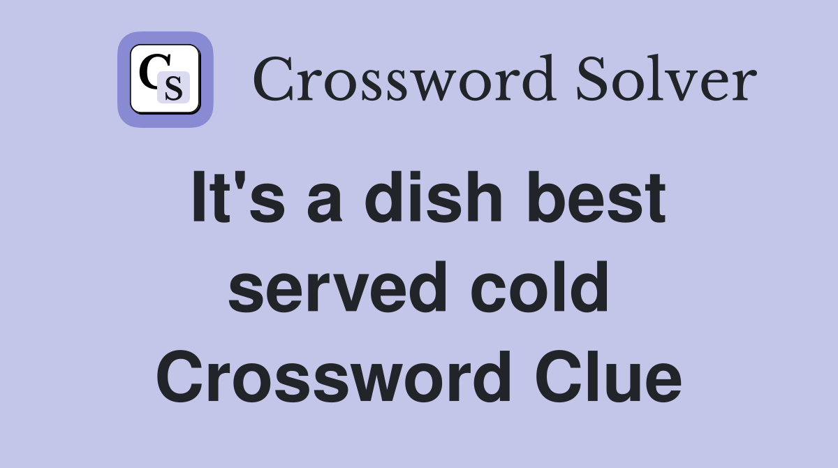 It's a dish best served cold Crossword Clue