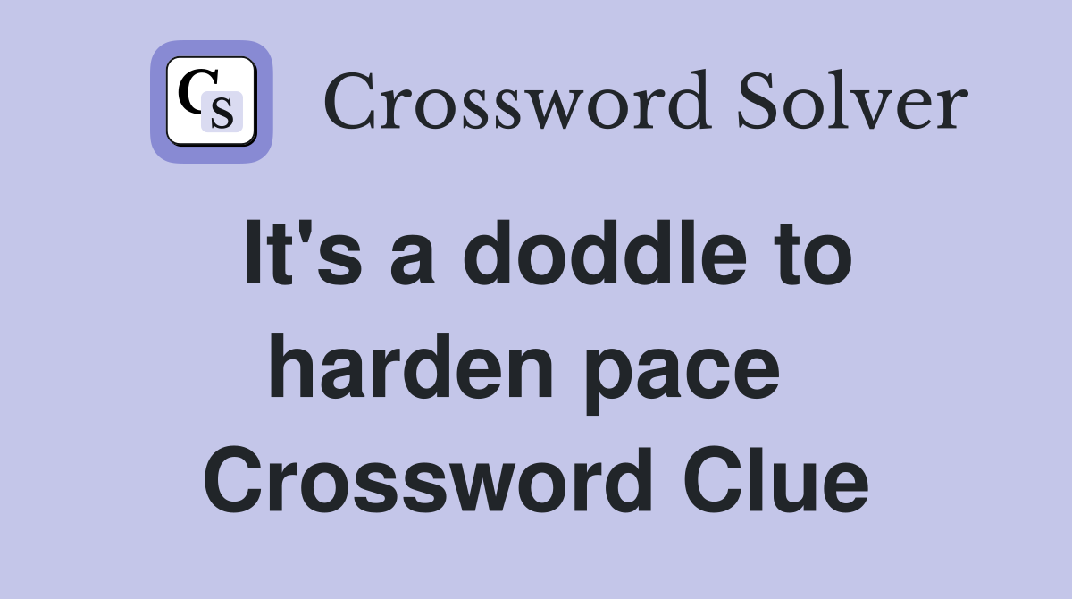 It's a doddle to harden pace  Crossword Clue