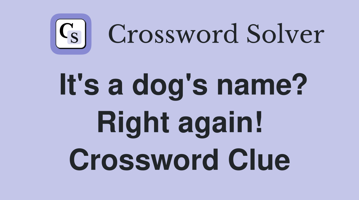 It's a dog's name? Right again! Crossword Clue