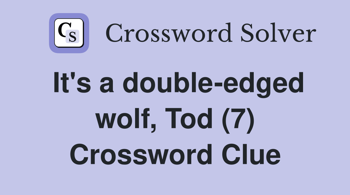 It's a double-edged wolf, Tod (7) Crossword Clue