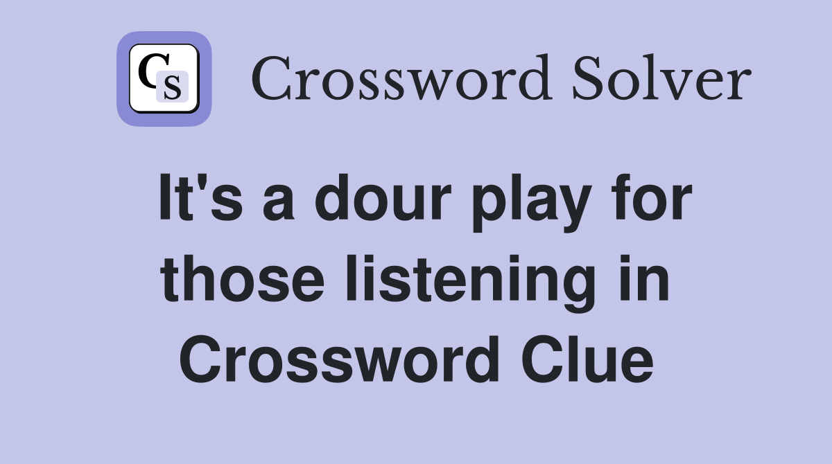 It's a dour play for those listening in Crossword Clue
