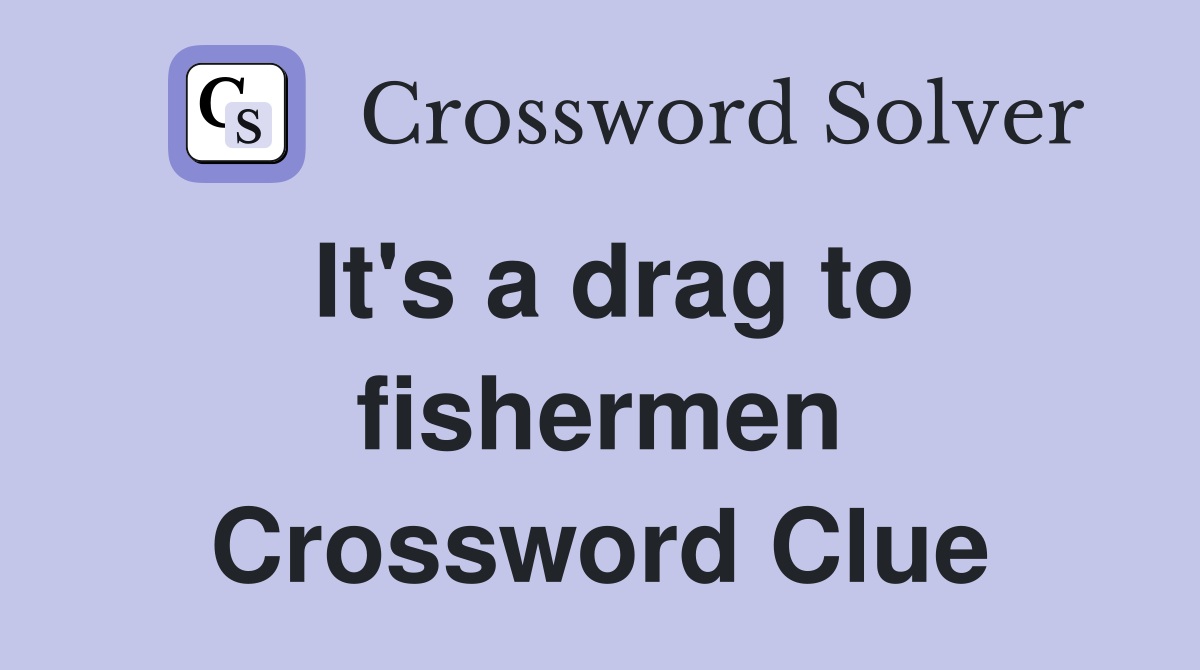 It's a drag to fishermen Crossword Clue