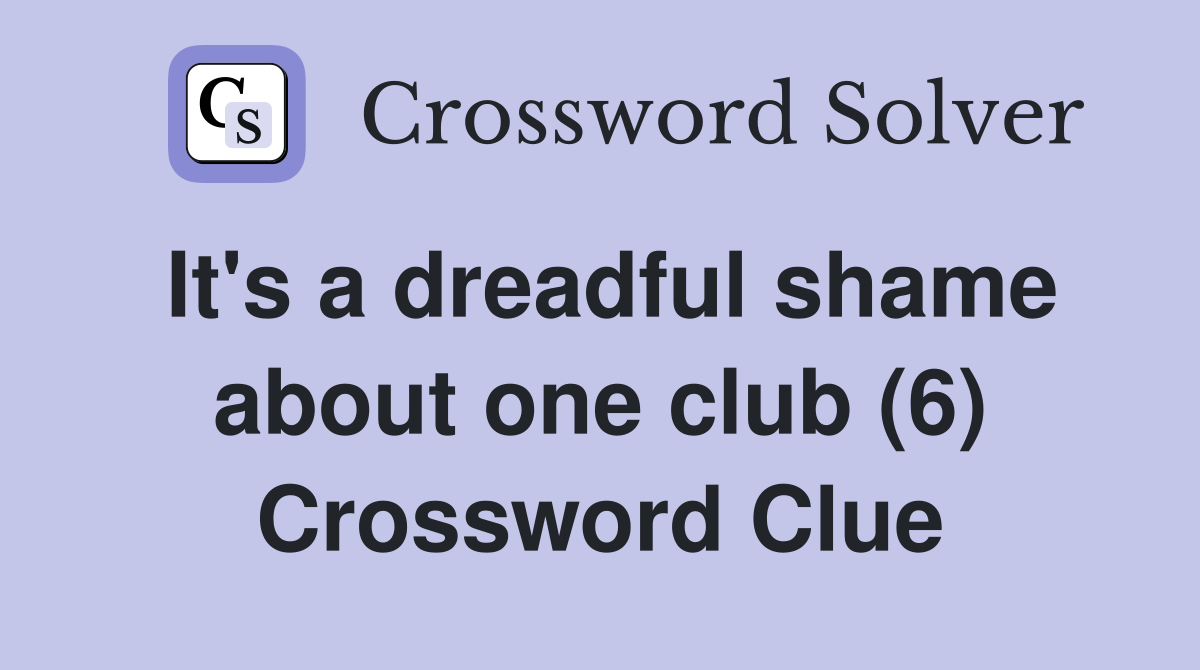 It's a dreadful shame about one club (6) Crossword Clue