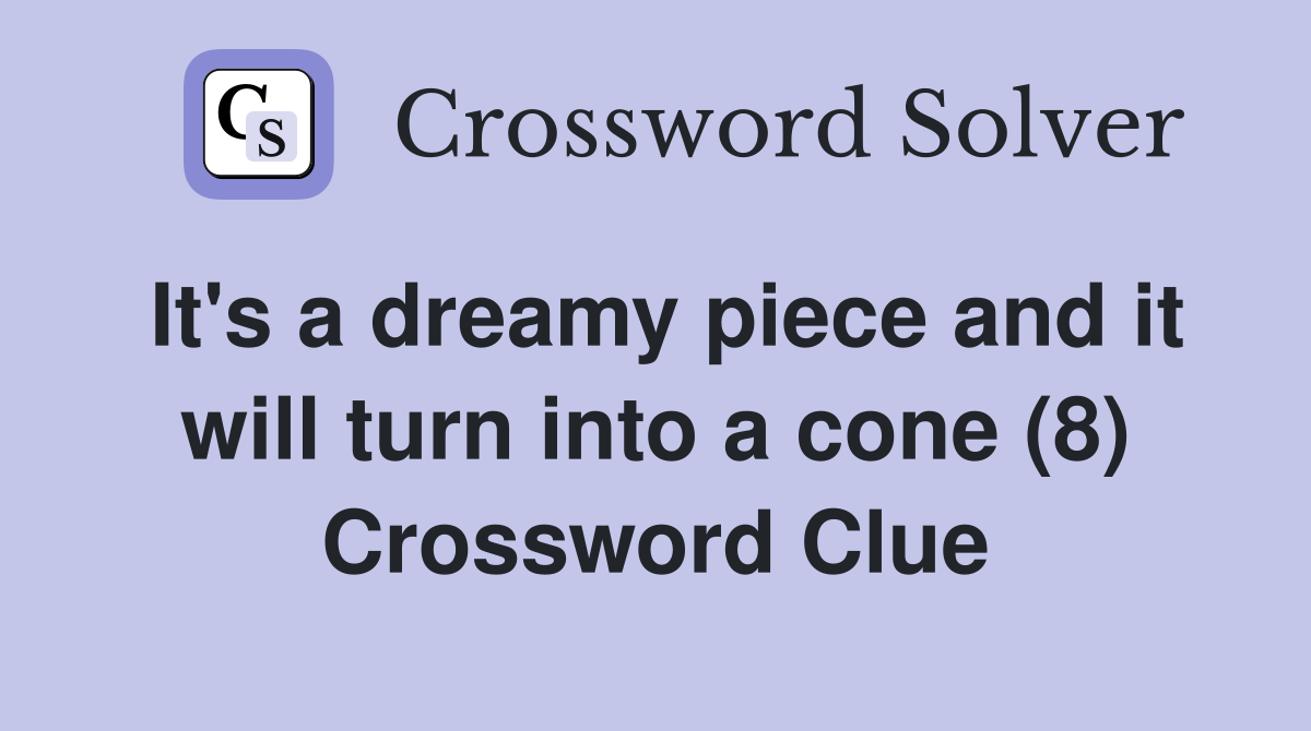 It's a dreamy piece and it will turn into a cone (8) Crossword Clue