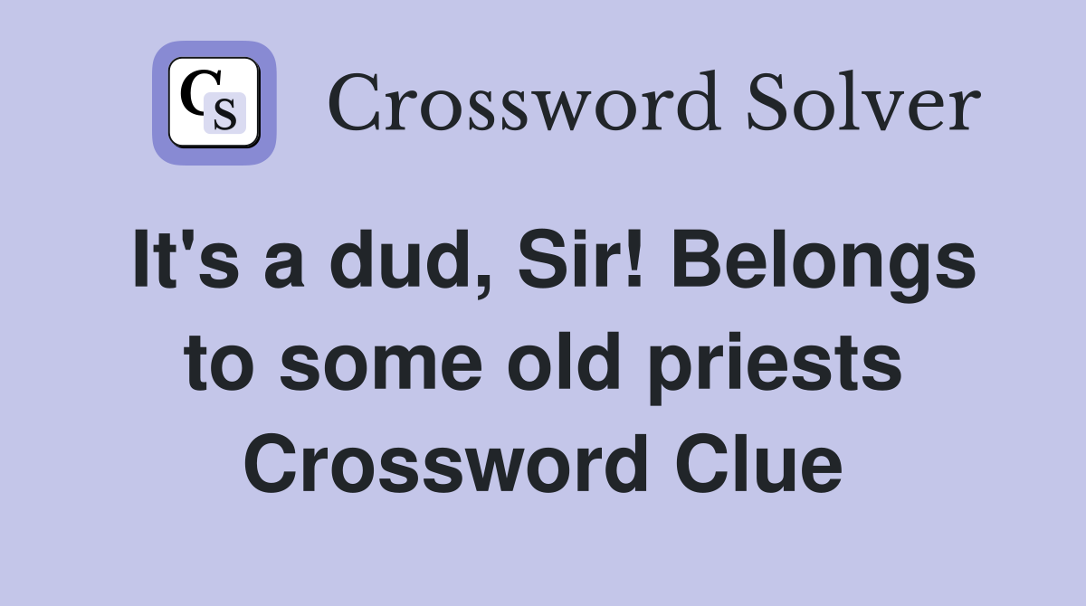 It's a dud, Sir! Belongs to some old priests Crossword Clue