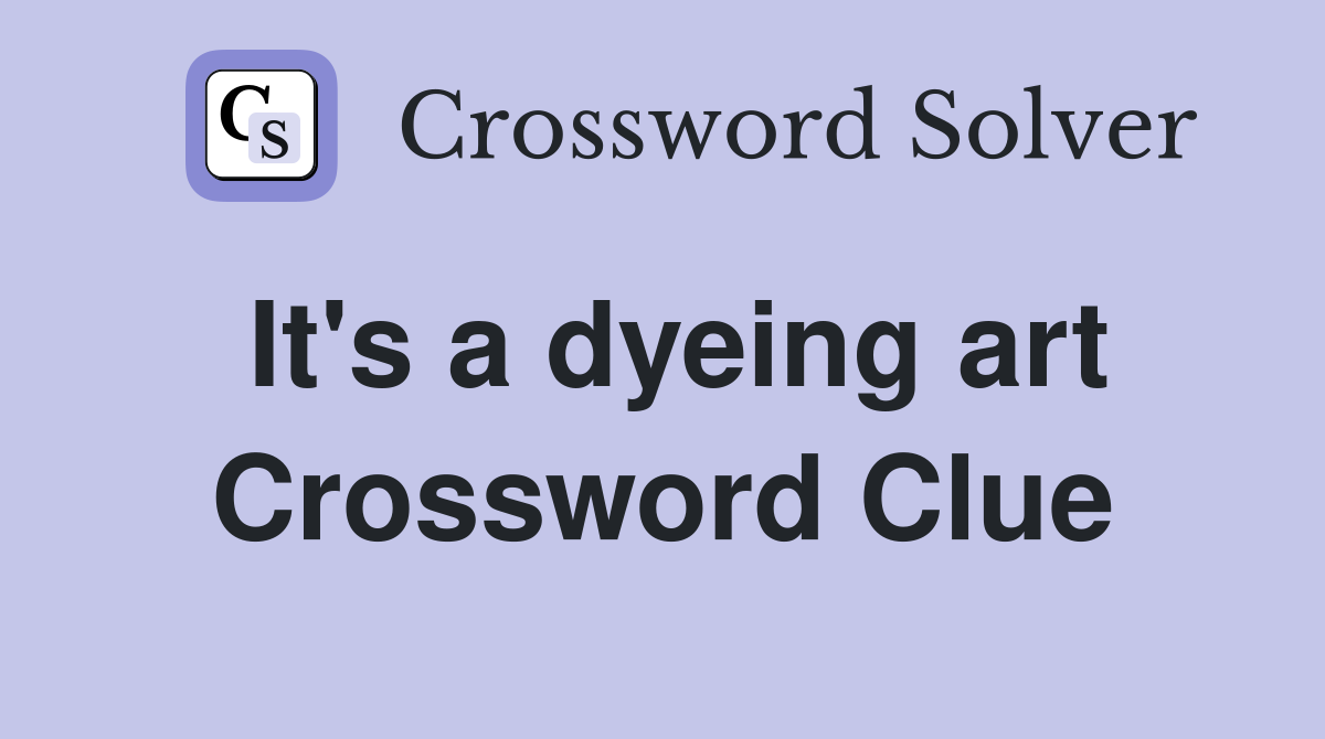 It's a dyeing art Crossword Clue