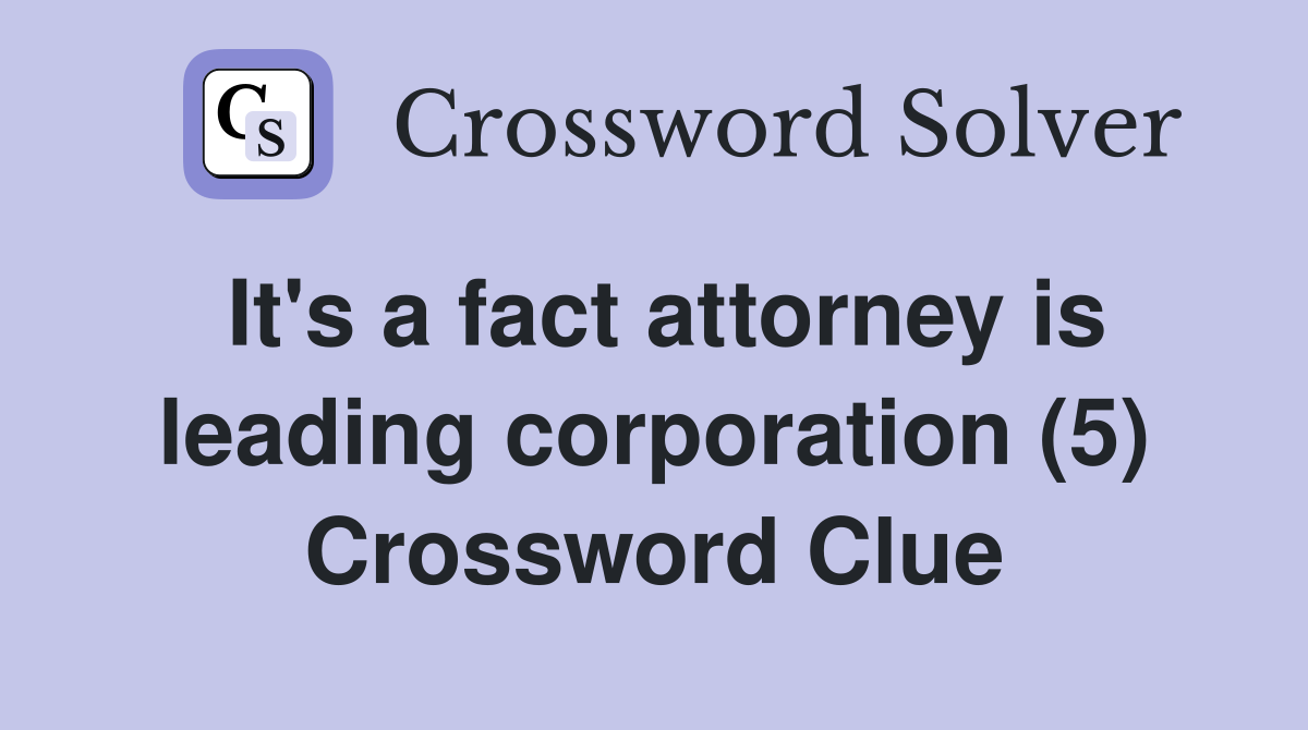It's a fact attorney is leading corporation (5) Crossword Clue