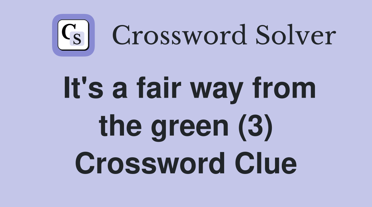 It's a fair way from the green (3) Crossword Clue