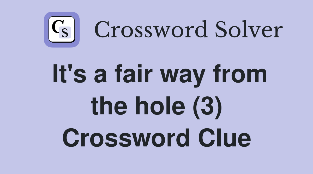 It's a fair way from the hole (3) Crossword Clue