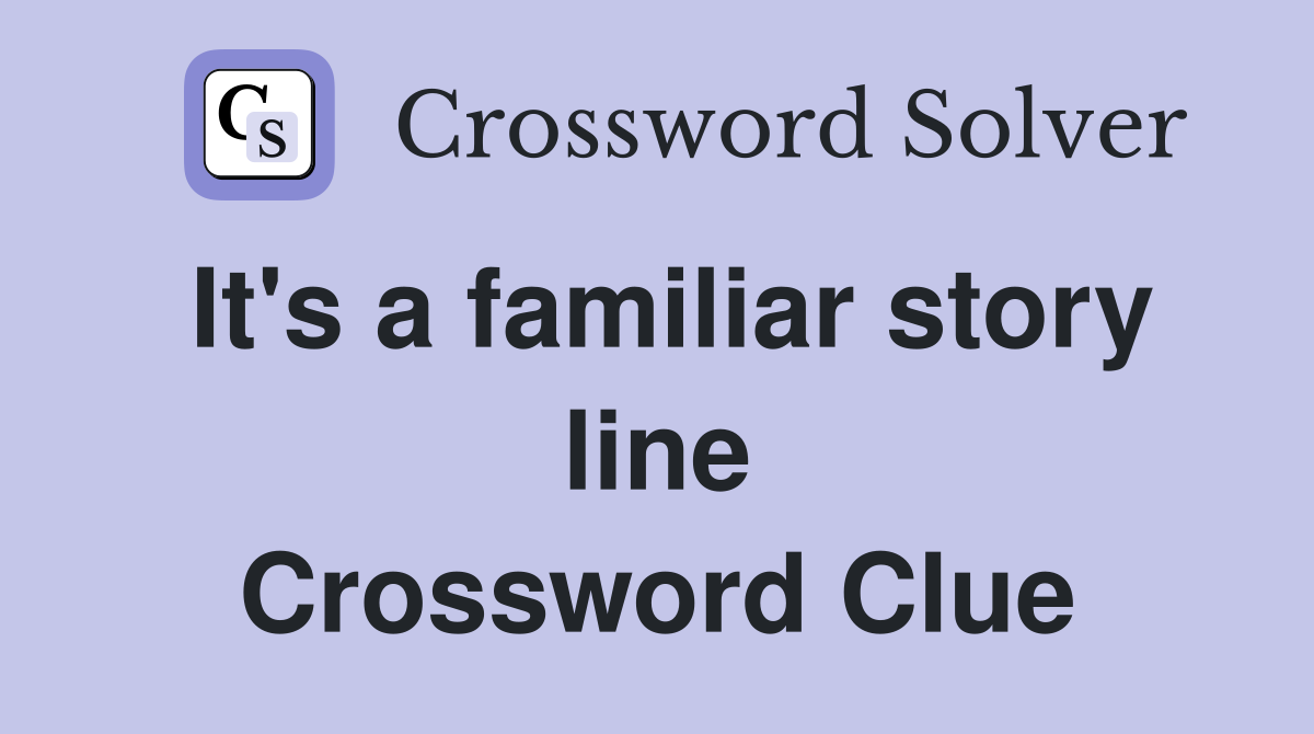 It's a familiar story line Crossword Clue