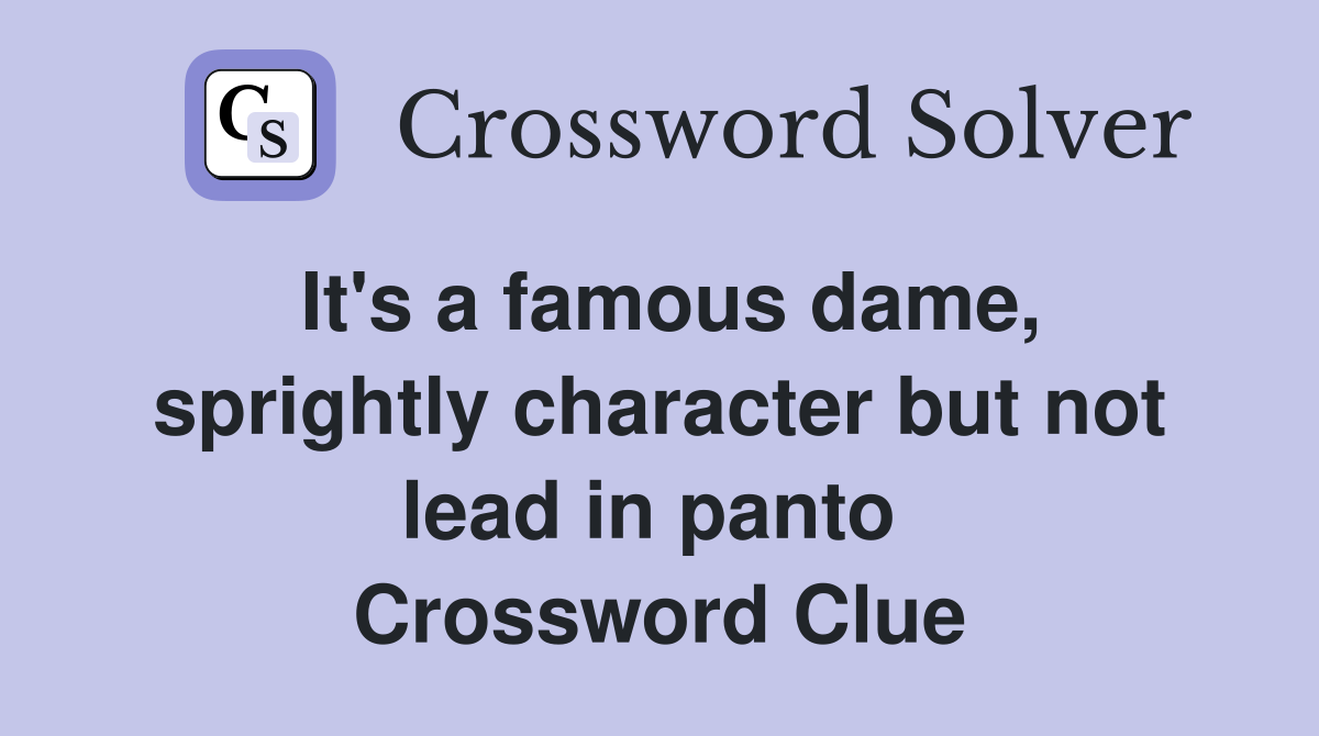 It's a famous dame, sprightly character but not lead in panto  Crossword Clue