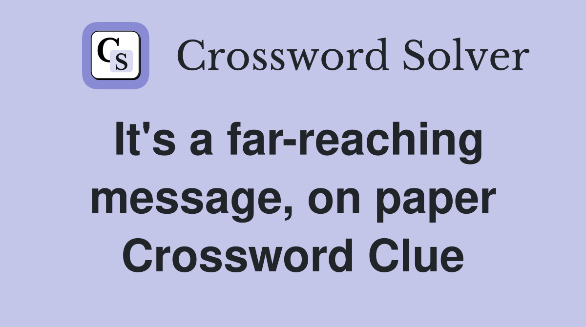 It's a far-reaching message, on paper Crossword Clue