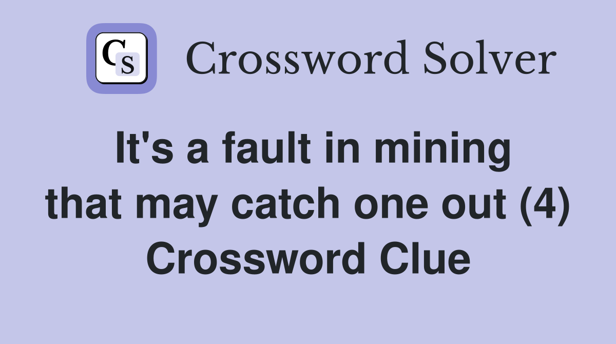It's a fault in mining that may catch one out (4) Crossword Clue