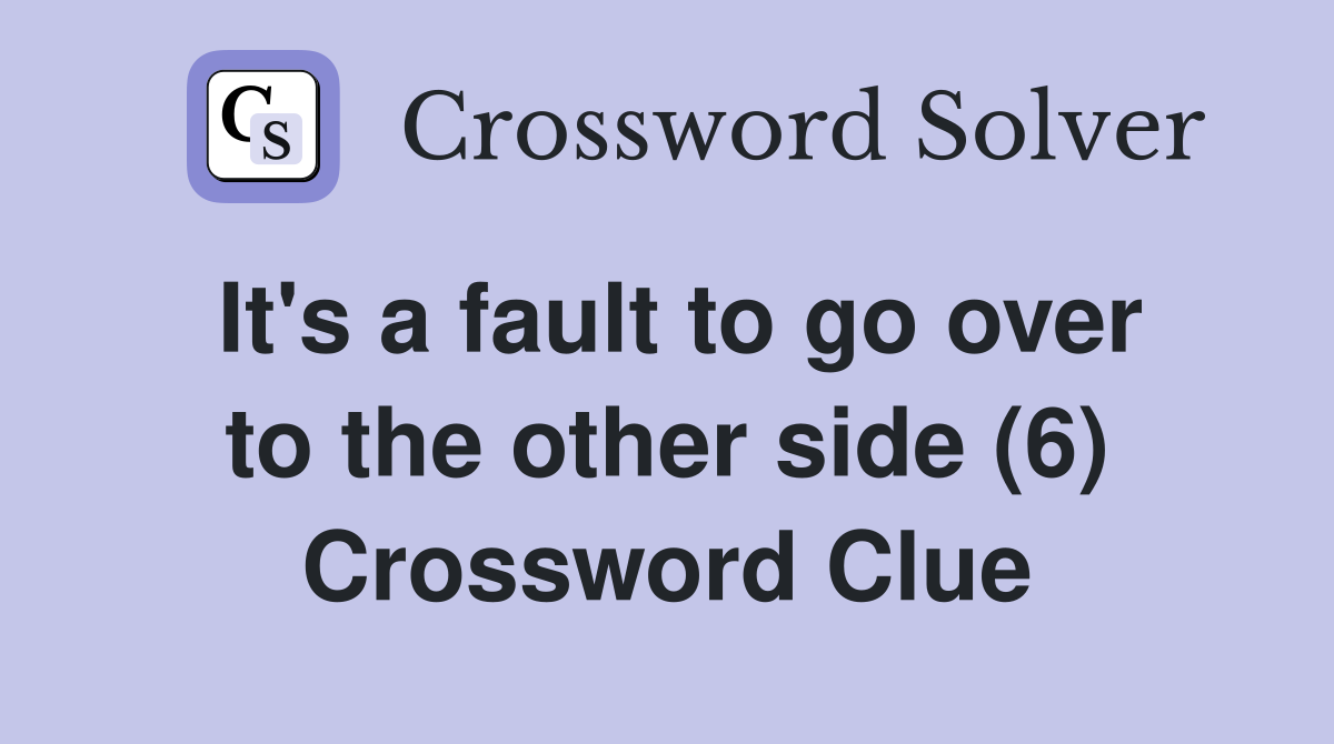 It's a fault to go over to the other side (6) Crossword Clue