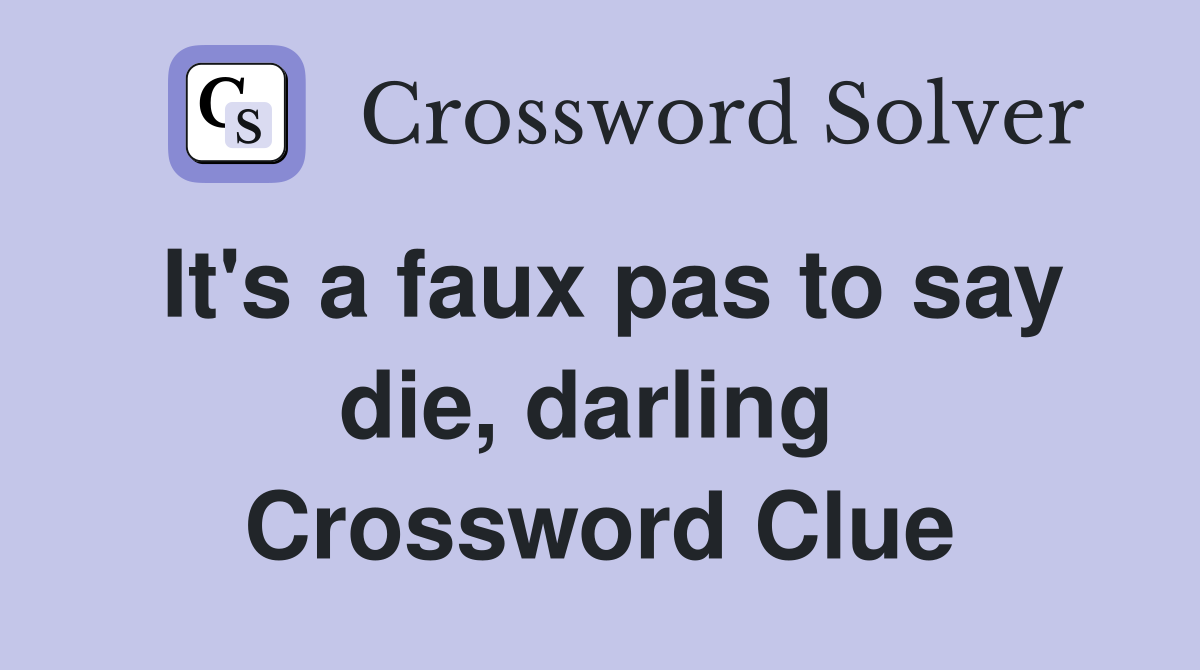 It's a faux pas to say die, darling  Crossword Clue