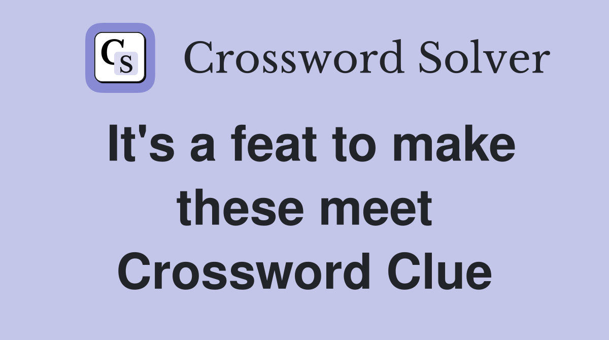 It's a feat to make these meet Crossword Clue