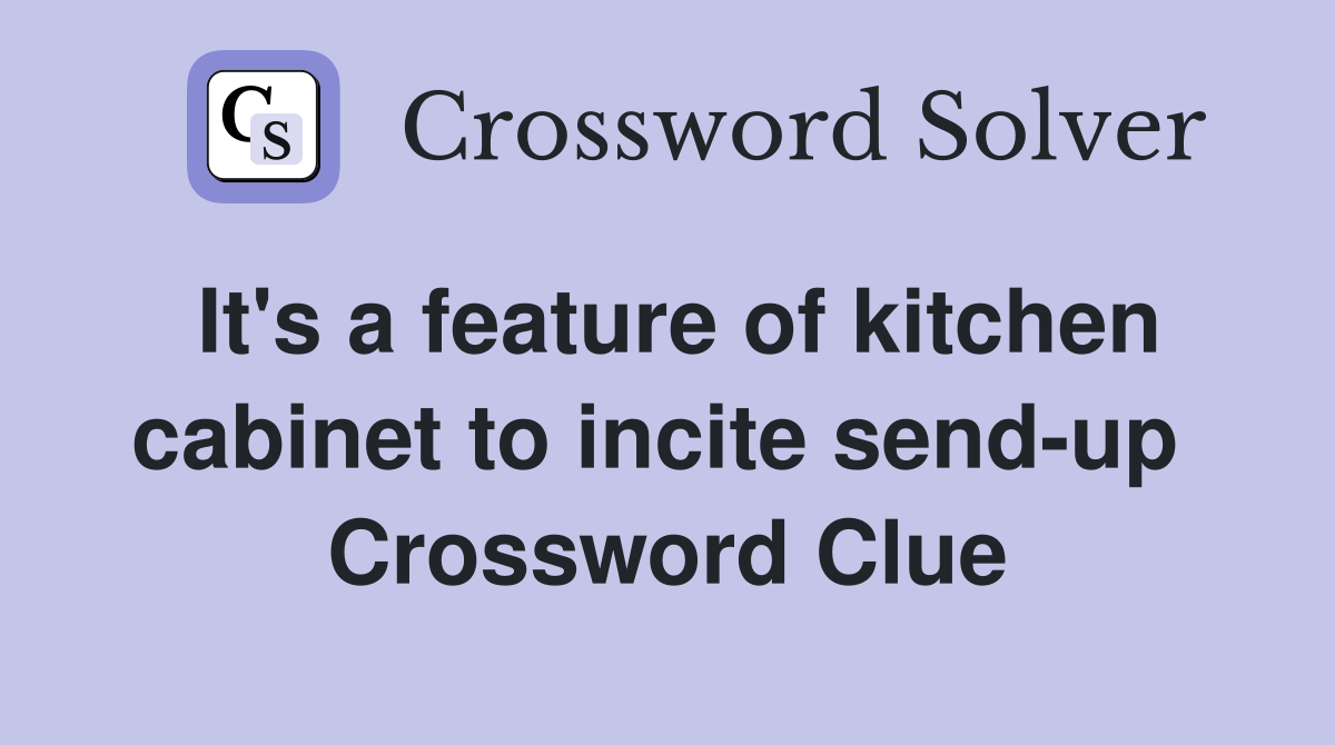 It's a feature of kitchen cabinet to incite send-up  Crossword Clue