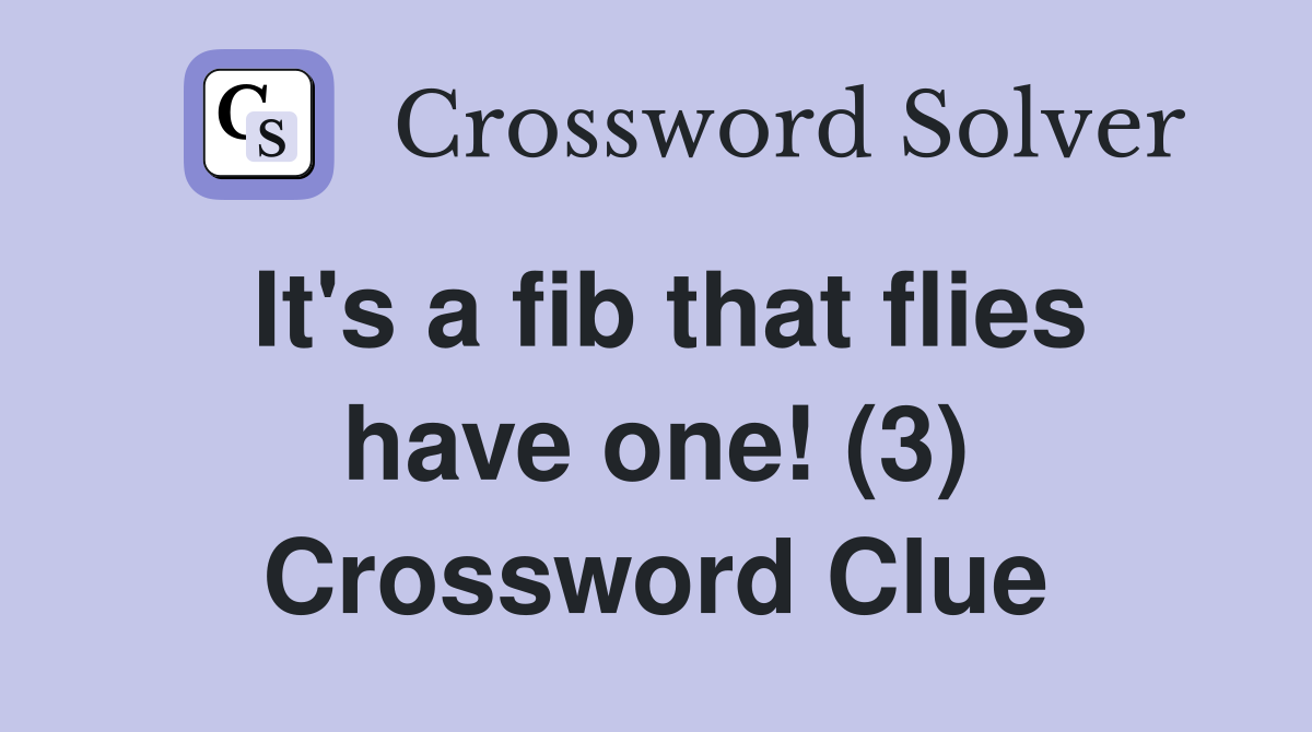 It's a fib that flies have one! (3) Crossword Clue