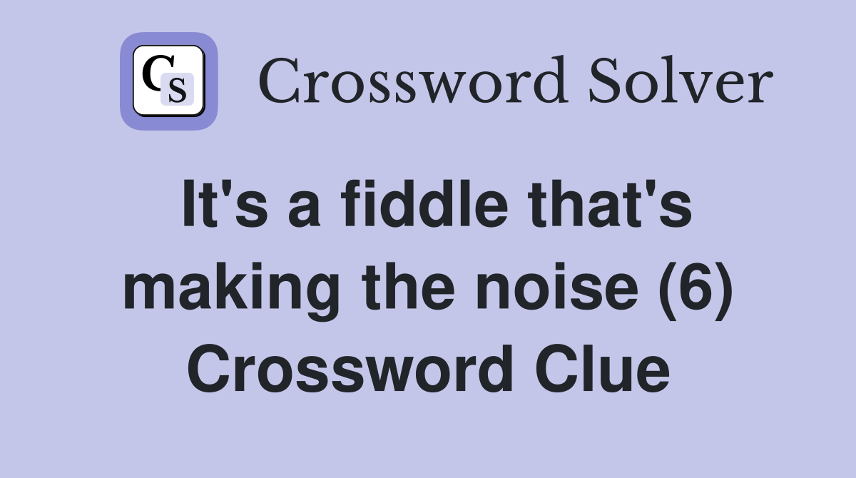 It's a fiddle that's making the noise (6) Crossword Clue