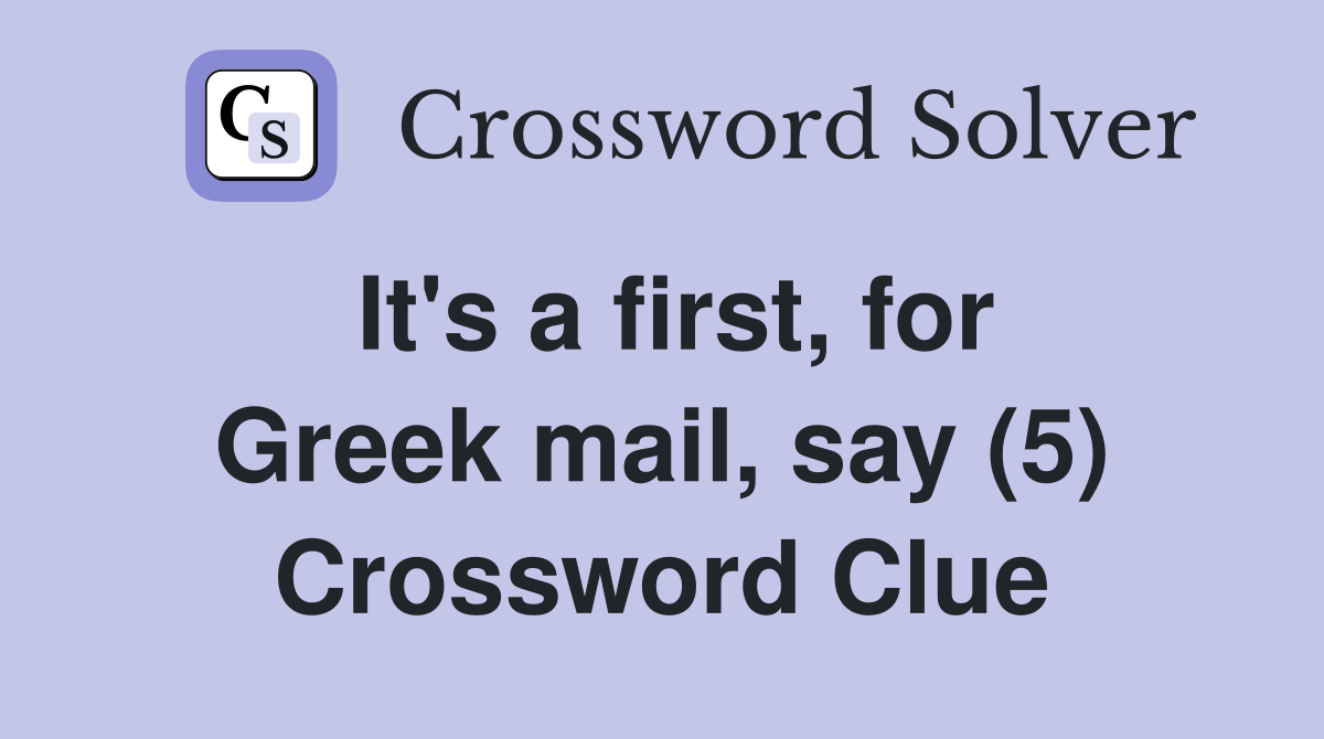 It's a first, for Greek mail, say (5) Crossword Clue