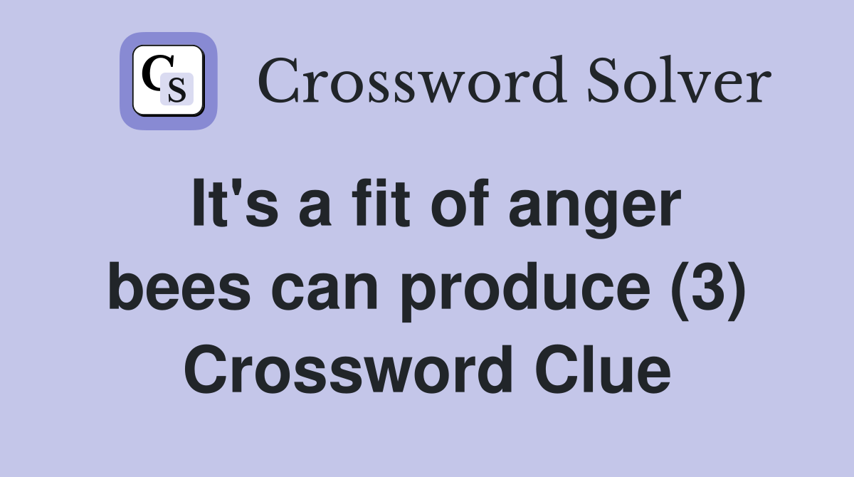 It's a fit of anger bees can produce (3) Crossword Clue