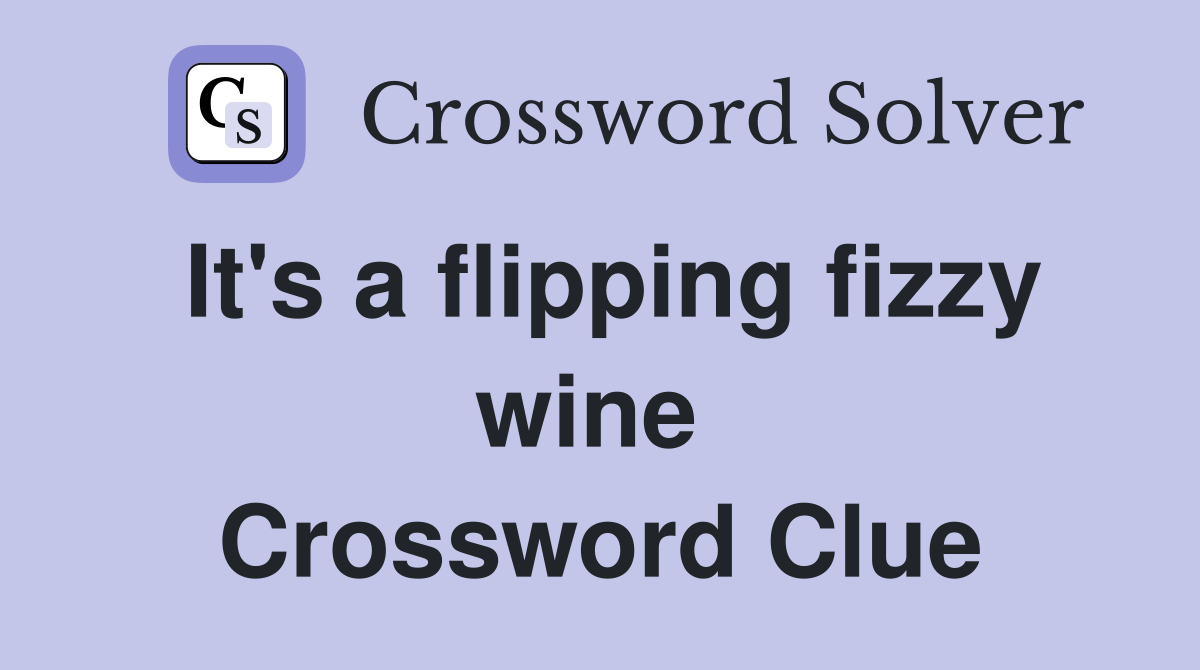 It's a flipping fizzy wine  Crossword Clue