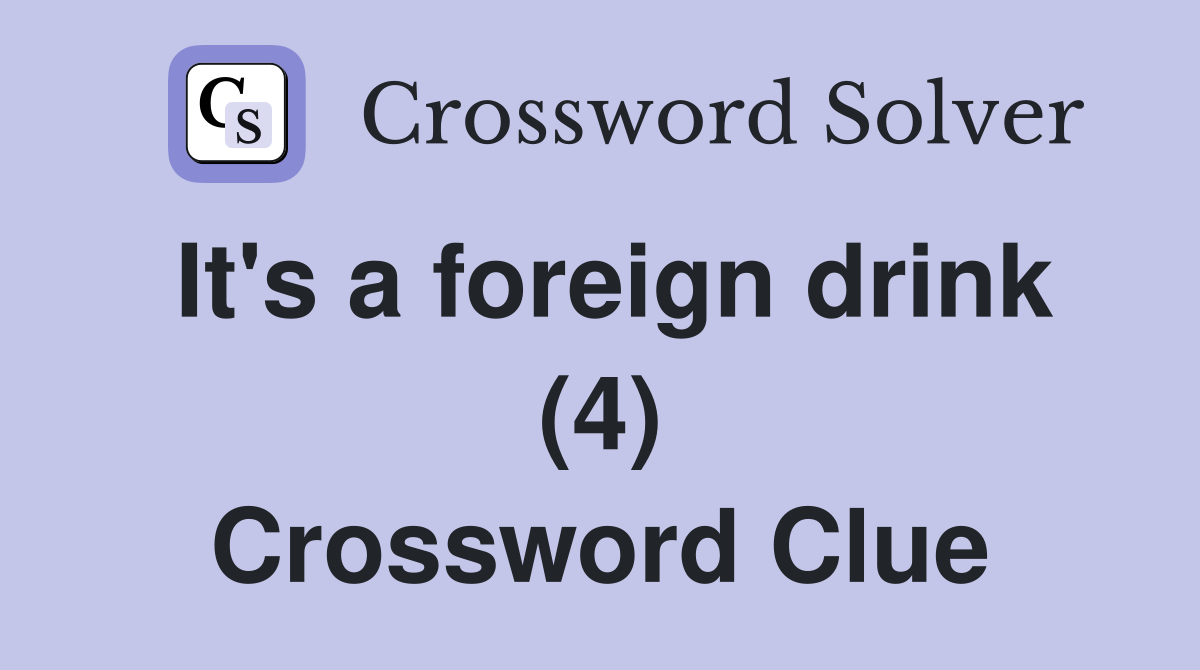 It's a foreign drink (4) Crossword Clue