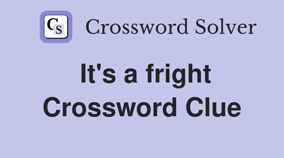 It's a fright Crossword Clue