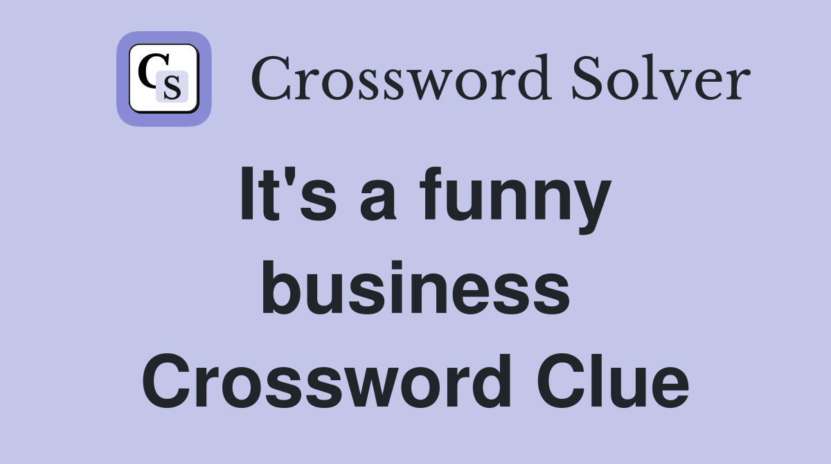 It's a funny business Crossword Clue