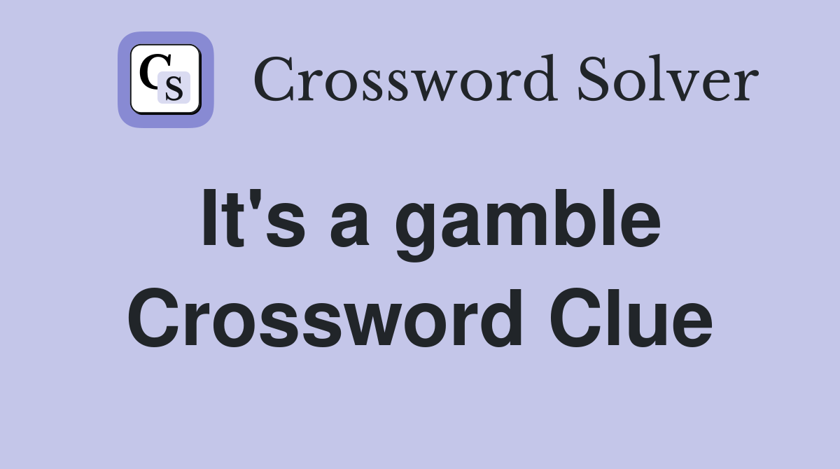 It's a gamble Crossword Clue