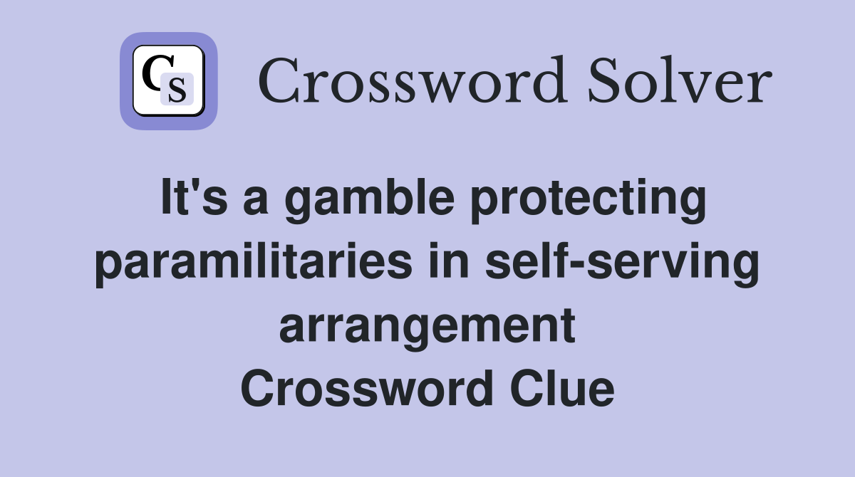 It's a gamble protecting paramilitaries in self-serving arrangement Crossword Clue