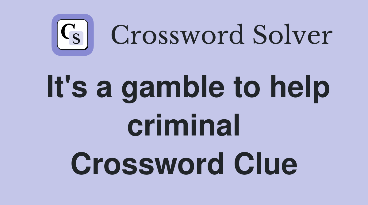 It's a gamble to help criminal Crossword Clue