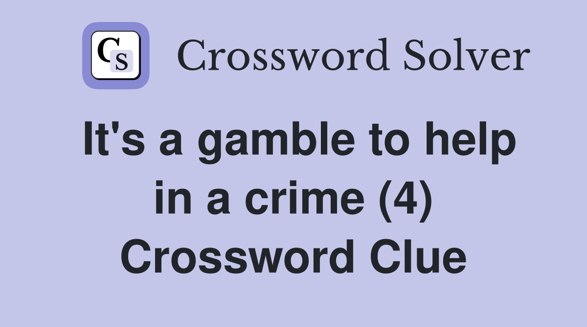 It's a gamble to help in a crime (4) Crossword Clue