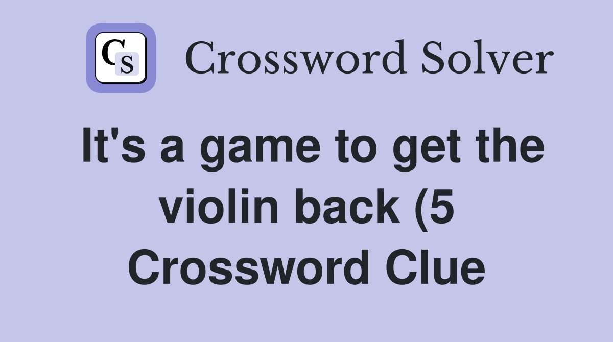 It #39 s a game to get the violin back (5) Crossword Clue Answers It #39 s a game to get the violin back (5) Crossword Clue Answers